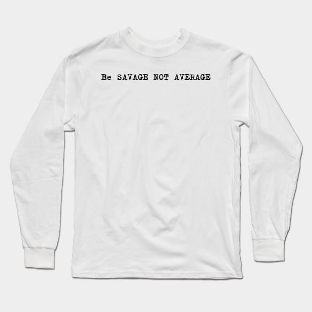 Be savage not average Long Sleeve T-Shirt by Corazzon